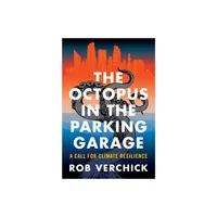 The Octopus in the Parking Garage - by Rob Verchick (Hardcover)