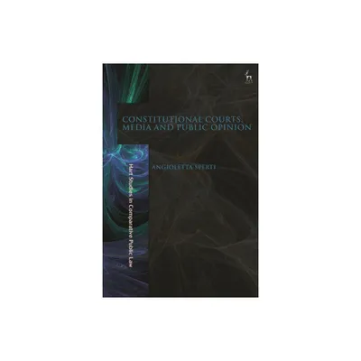 Constitutional Courts, Media and Public Opinion - (Hart Studies in Comparative Public Law) by Angioletta Sperti (Hardcover)