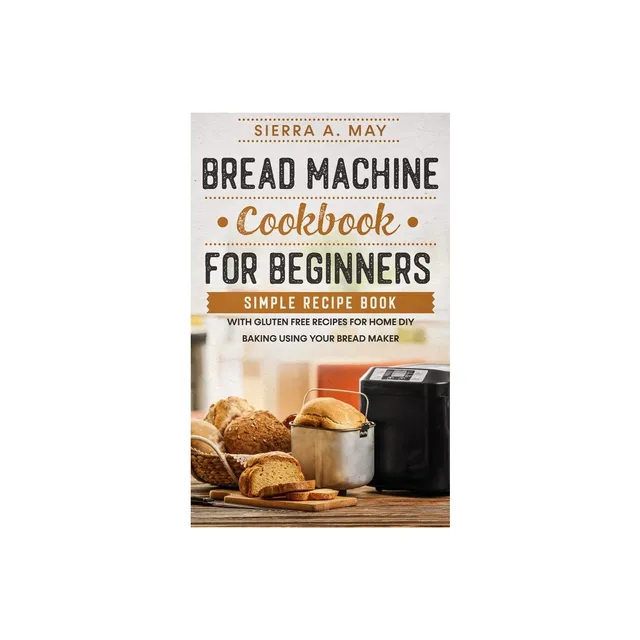 Cuisinart Bread Machine Cookbook for Beginners - by Gloure Jonare  (Paperback)