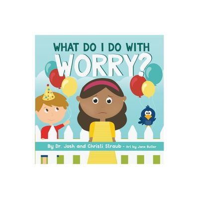 What Do I Do with Worry? - by Josh Straub & Christi Straub (Board Book)