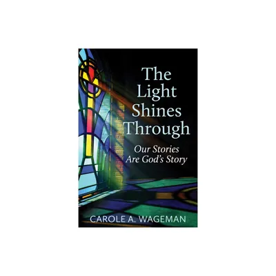 The Light Shines Through - by Carole A Wageman (Paperback)