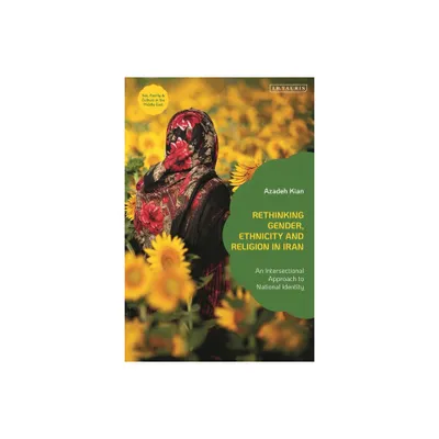 Rethinking Gender, Ethnicity and Religion in Iran - (Sex, Family and Culture in the Middle East) by Azadeh Kian (Hardcover)