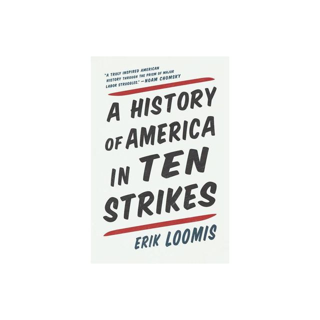 A History of America in Ten Strikes - by Erik Loomis (Paperback)