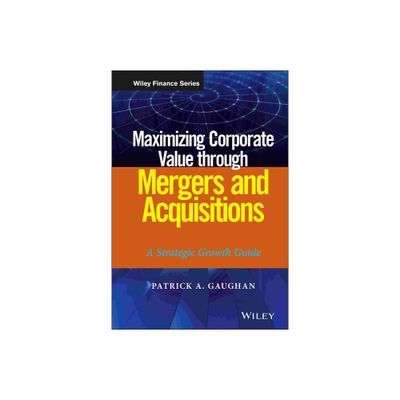 Maximizing Corporate Value through Mergers and Acquisitions - (Wiley Finance) by Patrick A Gaughan (Hardcover)