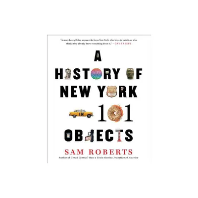 A History of New York in 101 Objects - by Sam Roberts (Paperback)