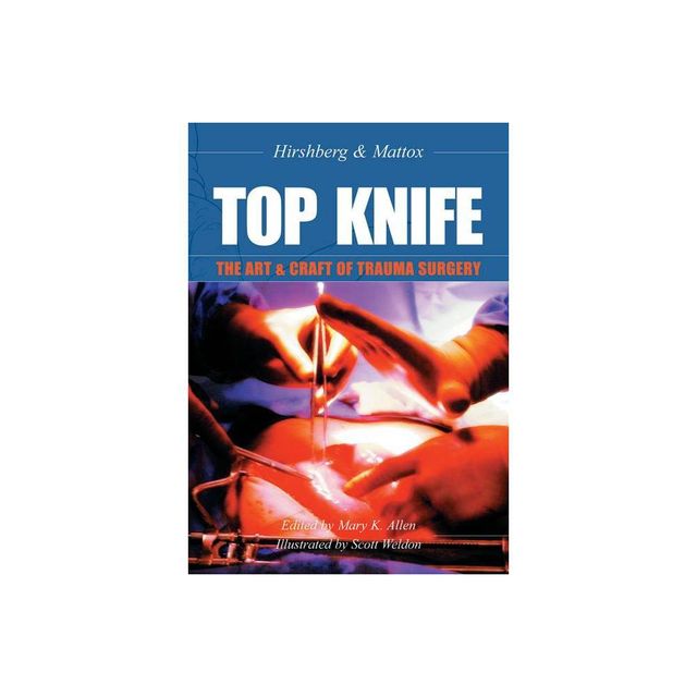 Top Knife: The Art & Craft of Trauma Surgery - by Asher Hirshberg & Kenneth L Mattox (Paperback)