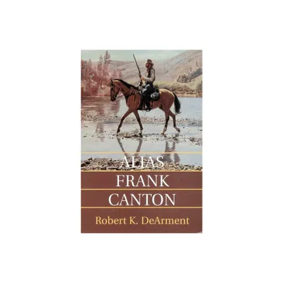 Alias Frank Canton - by Robert K Dearment (Paperback)