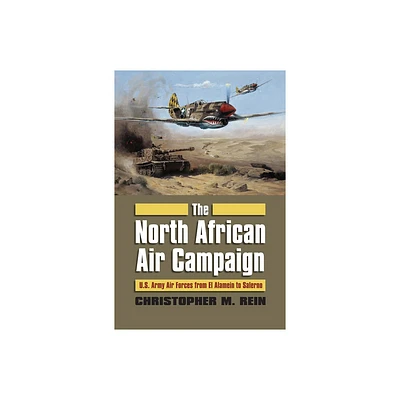 The North African Air Campaign - (Modern War Studies) by Christopher M Rein (Hardcover)