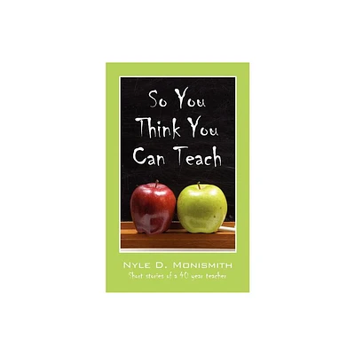 So You Think You Can Teach - by Nyle D Monismith (Paperback)