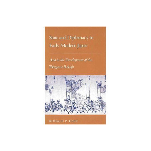 State and Diplomacy in Early Modern Japan - (Studies of the East Asian Institute (Columbia Paperback)) 2nd Edition by Ronald P Toby (Paperback)