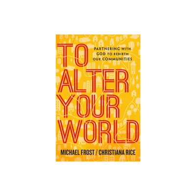 To Alter Your World - by Michael Frost & Christiana Rice (Paperback)