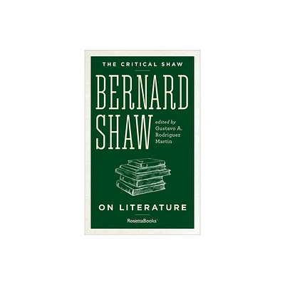 Bernard Shaw on Literature - (Critical Shaw) Annotated by George Bernard Shaw (Paperback)