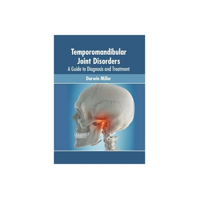 Temporomandibular Joint Disorders: A Guide to Diagnosis and Treatment - by Darwin Miller (Hardcover)