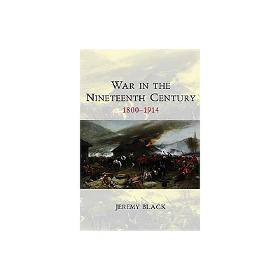 War in the Nineteenth Century - (War and Conflict Through the Ages) by Jeremy Black (Paperback)