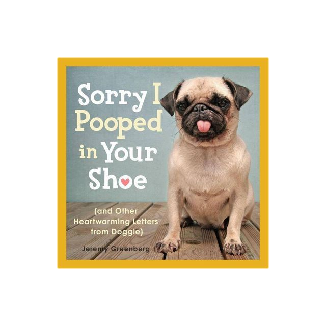 Sorry I Pooped in Your Shoe (and Other Heartwarming Letters from Doggie) - by Jeremy Greenberg (Paperback)