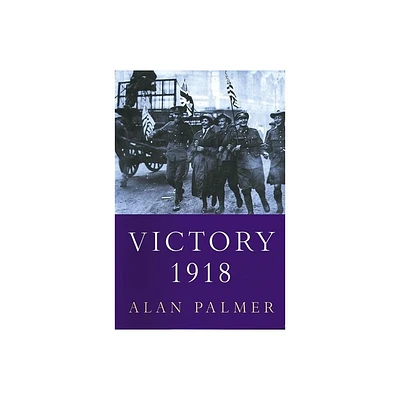 Victory 1918 - by Alan Palmer (Paperback)