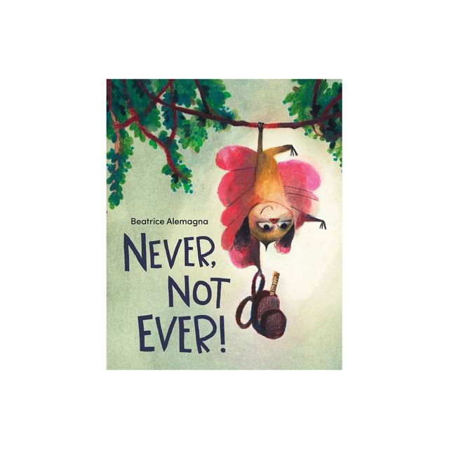 Never, Not Ever! - by Beatrice Alemagna (Hardcover)