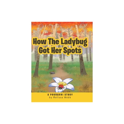 How The Ladybug Got Her Spots - by Melissa Webb (Hardcover)