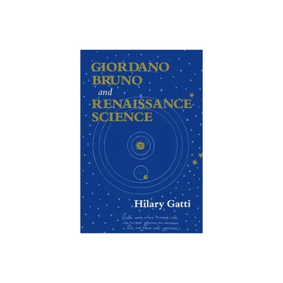 Giordano Bruno and Renaissance Science - by Hilary Gatti (Paperback)