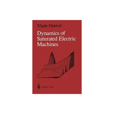 Dynamics of Saturated Electric Machines - by Vlado Ostovic (Paperback)