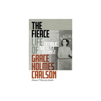 The Fierce Life of Grace Holmes Carlson - by Donna T Haverty-Stacke (Hardcover)