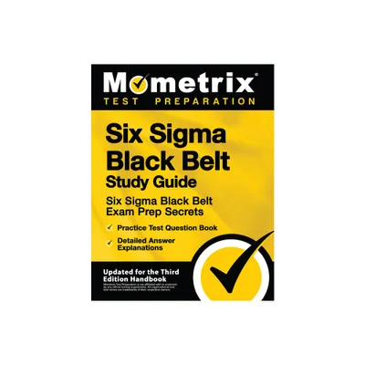 Six SIGMA Black Belt Study Guide - Six SIGMA Black Belt Exam Prep Secrets, Practice Test Question Book, Detailed Answer Explanations - (Paperback)