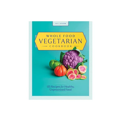 Whole Food Vegetarian Cookbook - by Ivy Stark (Paperback)