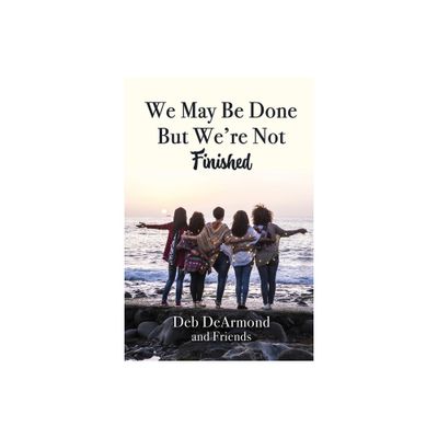 We May Be Done, But Were Not Finished - by Deb DeArmond (Paperback)