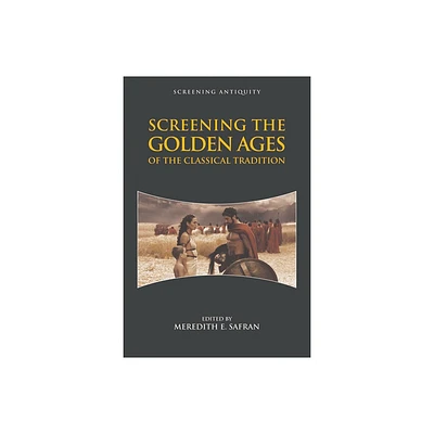 Screening the Golden Ages of the Classical Tradition - (Screening Antiquity) by Meredith E Safran (Paperback)