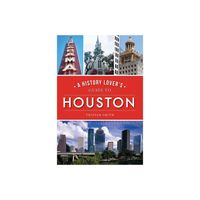 A History Lovers Guide to Houston - by Tristan Smith (Paperback)