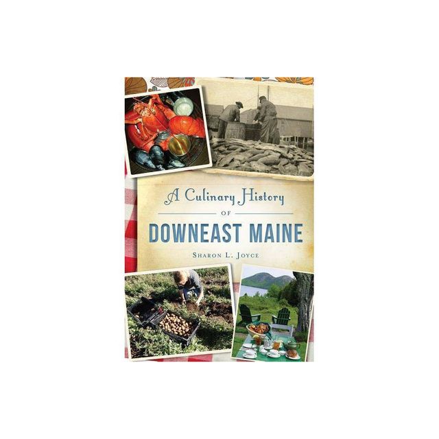 A Culinary History of Downeast Maine - (American Palate) by Sharon L Joyce (Paperback)