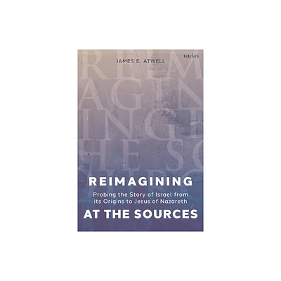 Reimagining at the Sources - by James Atwell (Hardcover)