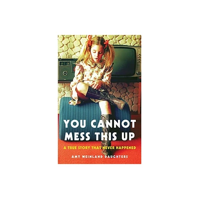 You Cannot Mess This Up - by Amy Weinland Daughters (Paperback)