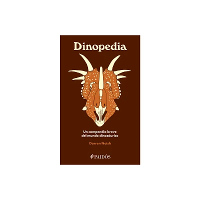 Dinopedia: Un Compendio Breve del Mundo Dinosaurstico / Dinopedia: A Brief Compendium of Dinosaur Lore - by Darren Naish (Paperback)