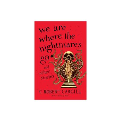 We Are Where the Nightmares Go and Other Stories - by C Robert Cargill (Paperback)