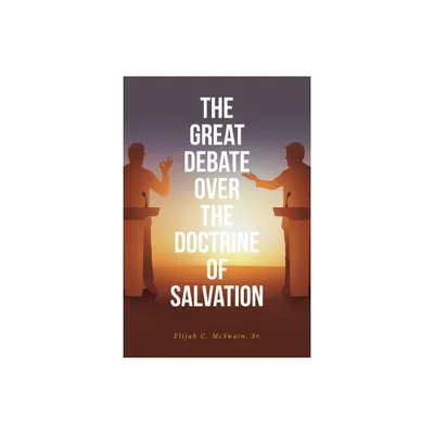 The Great Debate Over The Doctrine of Salvation - by Elijah C McSwain (Paperback)