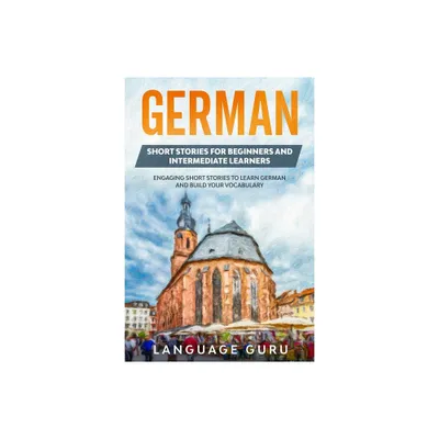 German Short Stories for Beginners and Intermediate Learners - 2nd Edition by Language Guru (Paperback)