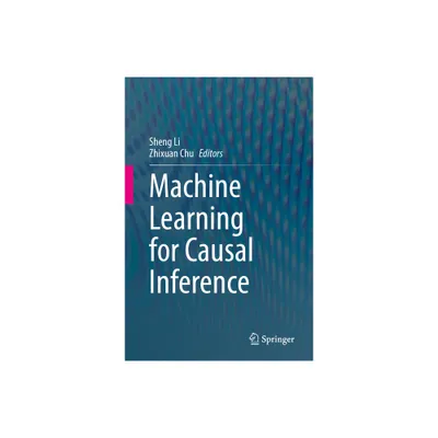 Machine Learning for Causal Inference - by Sheng Li & Zhixuan Chu (Hardcover)