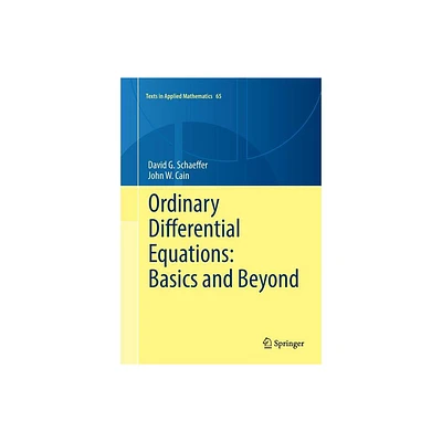 Ordinary Differential Equations: Basics and Beyond - (Texts in Applied Mathematics) by David G Schaeffer & John W Cain (Paperback)