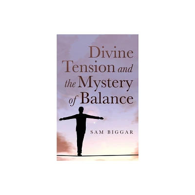 Divine Tension and the Mystery of Balance - by Sam Biggar (Paperback)