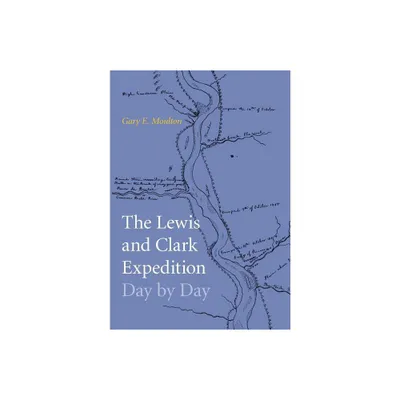 Lewis and Clark Expedition Day by Day - by Gary E Moulton (Hardcover)