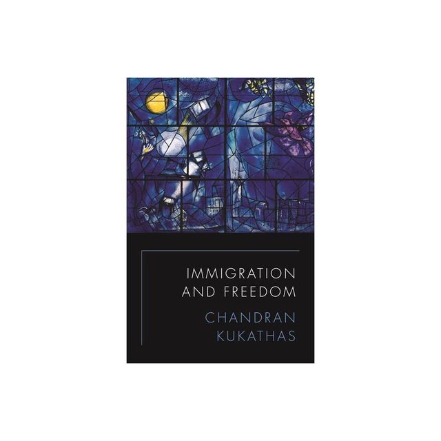 Immigration and Freedom - by Chandran Kukathas (Hardcover)