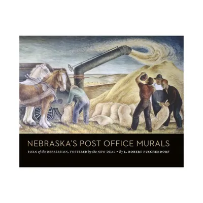 Nebraskas Post Office Murals - by L Robert Puschendorf (Hardcover)