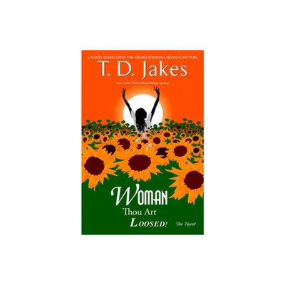 Woman, Thou Art Loosed! the Novel - by T D Jakes (Paperback)