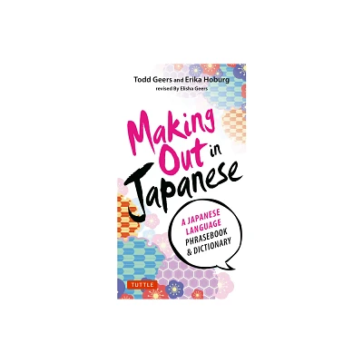 Making Out in Japanese - (Making Out Books) by Todd Geers & Erika Hoburg (Paperback)