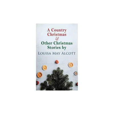 A Country Christmas & Other Christmas Stories by Louisa May Alcott - (Paperback)