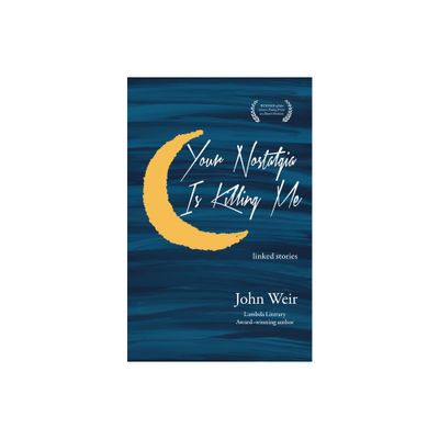 Your Nostalgia Is Killing Me - by John Weir (Paperback)