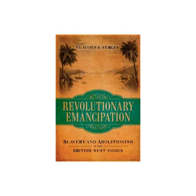 Revolutionary Emancipation - (Antislavery, Abolition, and the Atlantic World) by Claudius K Fergus (Hardcover)