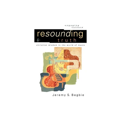 Resounding Truth - (Engaging Culture) by Jeremy S Begbie (Paperback)