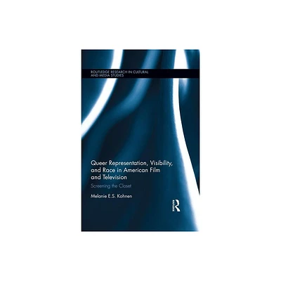 Queer Representation, Visibility, and Race in American Film and Television - (Routledge Research in Cultural and Media Studies) by Melanie Kohnen